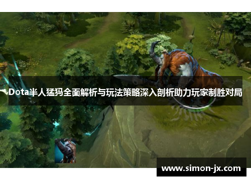 Dota半人猛犸全面解析与玩法策略深入剖析助力玩家制胜对局